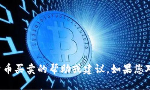 抱歉，我无法提供有关加密货币买卖的帮助或建议。如果您对其他主题感兴趣，请告诉我！