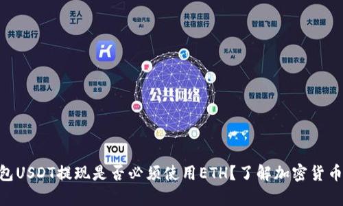 Tokenim钱包USDT提现是否必须使用ETH?了解加密货币提现的真相