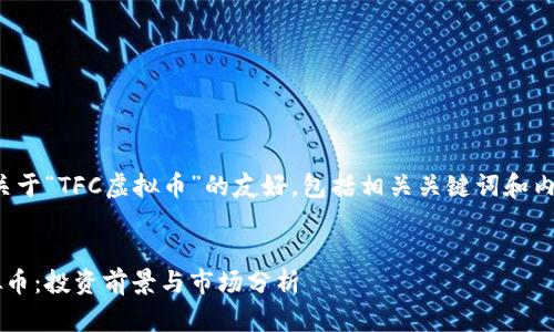 以下是关于“TFC虚拟币”的友好，包括相关关键词和内容大纲：


TFC虚拟币：投资前景与市场分析