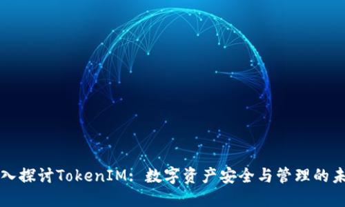 深入探讨TokenIM: 数字资产安全与管理的未来