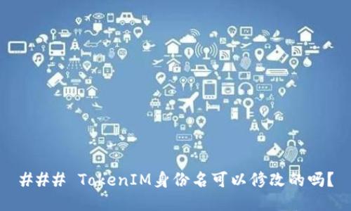 ### TokenIM身份名可以修改的吗？