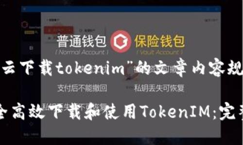 关于“翻云下载tokenim”的文章内容规划如下：

如何安全高效下载和使用TokenIM：完整版指南