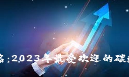 虚拟碳币排名：2023年最受欢迎的碳数字货币一览