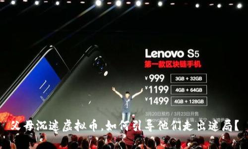 父母沉迷虚拟币，如何引导他们走出迷局？