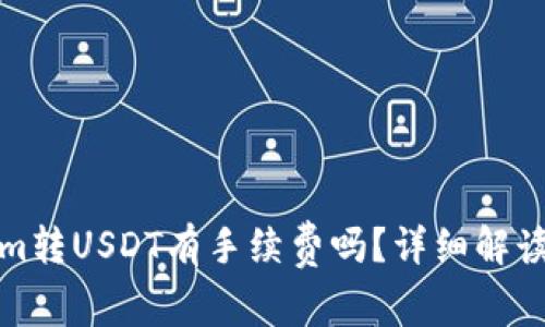 Tokenim转USDT有手续费吗？详细解读与分析