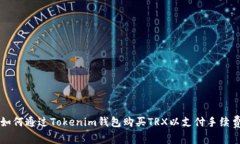 如何通过Tokenim钱包购买TRX以支付手续费