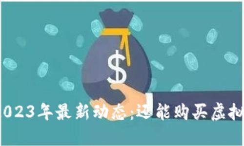 火币网2023年最新动态：还能购买虚拟货币吗？