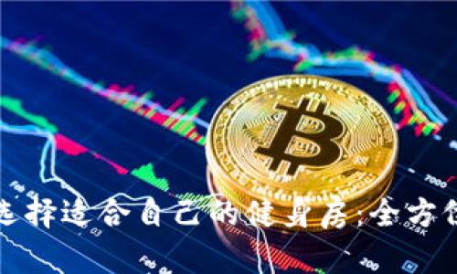 如何选择适合自己的健身房：全方位指南