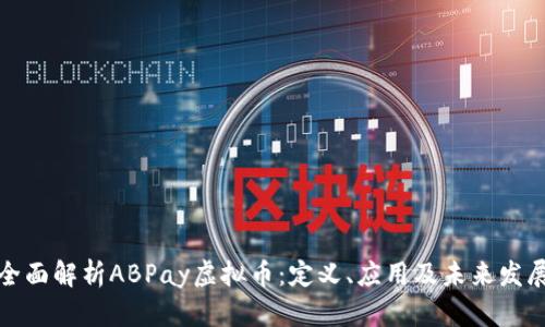 全面解析ABPay虚拟币：定义、应用及未来发展