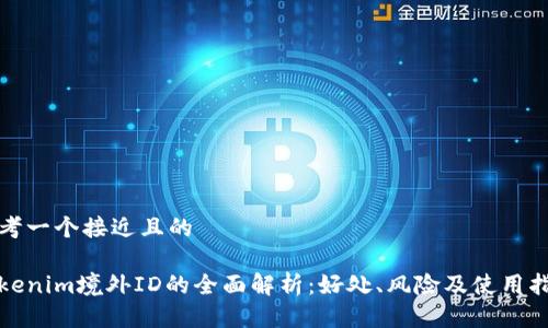 思考一个接近且的

Tokenim境外ID的全面解析：好处、风险及使用指南
