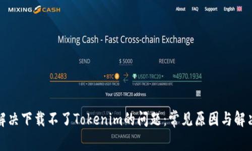 如何解决下载不了Tokenim的问题：常见原因与解决方案
