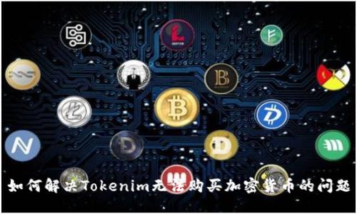 如何解决Tokenim无法购买加密货币的问题