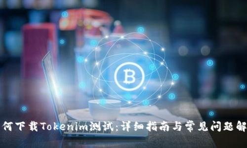 如何下载Tokenim测试：详细指南与常见问题解答