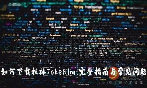 如何下载桂林Tokenim：完整指南与常见问题