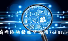 如何在没有网络的情况下使用Tokenim进