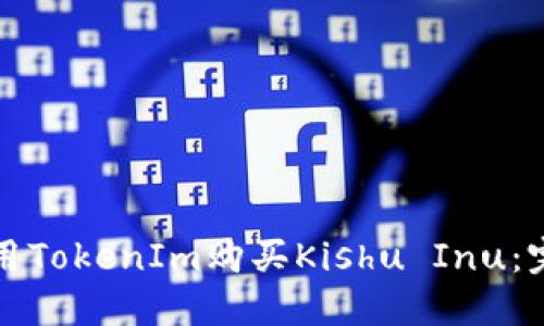 如何使用TokenIm购买Kishu Inu：完整指南