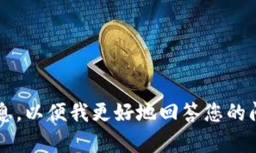 抱歉，似乎您提问的内容不完整。请提供更多细节或背景信息，以便我更好地回答您的问题。您是否在询问有关“tokenim”的某种特定信息或主题？