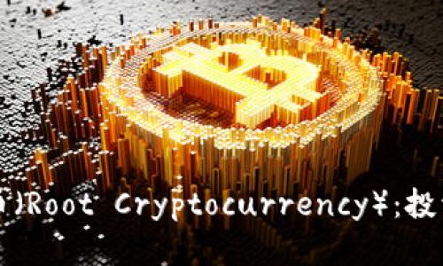 深入了解根虚拟币（Root Cryptocurrency）：投资前景与技术解析