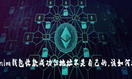 Tokenim钱包收款成功但地址不是自己的，该如何处理？