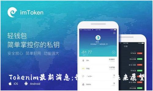 Tokenim最新消息：行业动态与未来展望