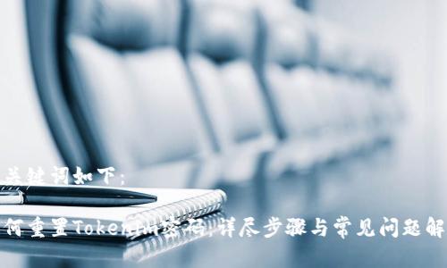 和关键词如下：

如何重置Tokenim密码：详尽步骤与常见问题解答