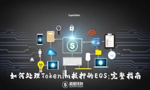 如何处理Tokenim抵押的EOS：完整指南