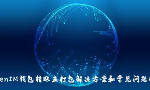 :
TokenIM钱包转账未打包解决方案和常见问题解析