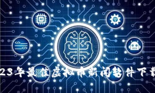 : 2023年最佳虚拟币新闻软件下载指南