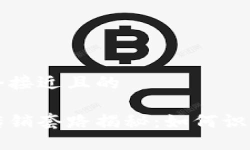 思考一个接近且的

虚拟币传销套路揭秘：如何识别与防范