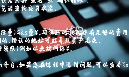 为了将SHIB（Shiba Inu）代币转移到Tokenim，您可以按照以下步骤进行，具体步骤如下：

### 步骤1：设置Tokenim账户
1. **注册账号**：如果您还没有Tokenim账户，请访问Tokenim的官方网站，点击注册按钮，并按照指示完成注册。
2. **身份验证**：某些平台可能需要您进行身份验证（KYC），请按照要求提交相关材料。

### 步骤2：获取SHIB钱包地址
1. **登录Tokenim**：使用您的账户信息登录Tokenim。
2. **查找钱包地址**：在账户主页上，查找“充值”或“存款”选项，选择SHIB代币，您将看到您的SHIB钱包地址。

### 步骤3：将SHIB发送到Tokenim
1. **打开您的SHIB钱包**：登录您存有SHIB的数字钱包（如MetaMask、Trust Wallet等）。
2. **选择发送功能**：找到“发送”或“转账”选项。
3. **输入Tokenim钱包地址**：将之前获取的SHIB钱包地址复制并粘贴。
4. **输入转账金额**：决定您想要转账的SHIB数量。
5. **确认信息**：仔细检查钱包地址和转账金额，确认无误后点击“发送”或“确认转账”。
6. **等待网络确认**：转账完成后，您可以通过区块链浏览器查询交易状态。

### 注意事项
- **交易费用**：转账SHIB时，注意区块链网络的交易手续费（Gas费），确保您的钱包中有足够的费用用以支付。
- **确认地址**：务必确认您输入的Tokenim地址是正确的，错误的地址可能导致资产丢失。
- **区块链网络**：确认您是通过正确的区块链网络进行转账（例如以太坊网络）。

通过以上步骤，您就可以将SHIB代币成功转移到Tokenim平台。如果您在过程中遇到问题，可以查看Tokenim的帮助中心或联系他们的客服团队获取更多帮助。