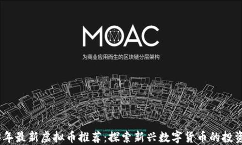 
2023年最新虚拟币推荐：探索新兴数字货币的投资机会