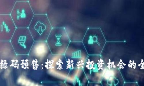 虚拟币绿码预售：探索新兴投资机会的全景分析