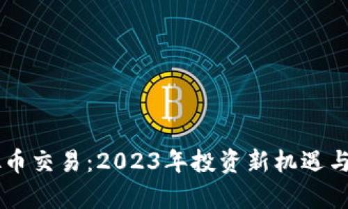 肖毅虚拟币交易：2023年投资新机遇与风险分析