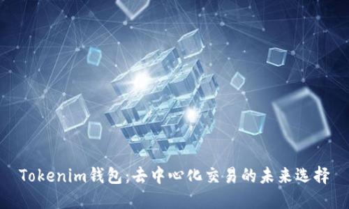 Tokenim钱包：去中心化交易的未来选择