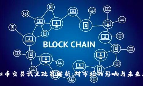 虚拟币交易试点政策解析：对市场的影响与未来展望