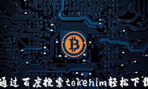 
如何通过百度搜索tokenim轻松下载应用