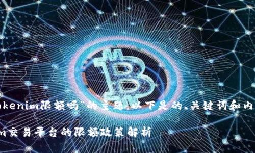 关于“tokenim限额吗”的主题，以下是的、关键词和内容大纲。

Tokenim交易平台的限额政策解析