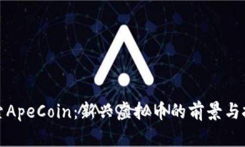 探索ApeCoin：新兴虚拟币的前景与挑战