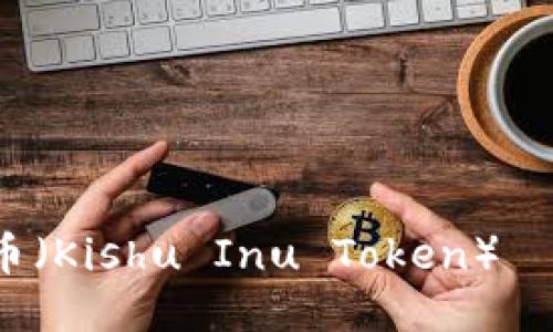 如何购买Kishu币（Kishu Inu Token）——详细流程指南