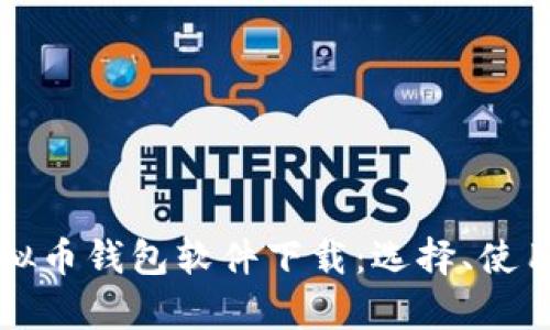 全面解析虚拟币钱包软件下载：选择、使用与安全指南