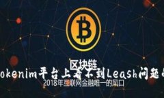 如何解决Tokenim平台上看不到Leash问题的