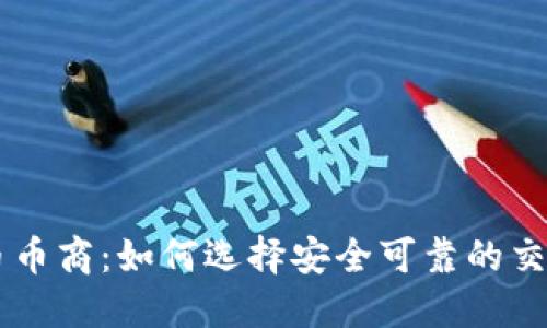 虚拟币币商：如何选择安全可靠的交易平台