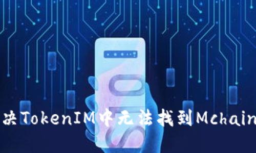 如何解决TokenIM中无法找到Mchain的问题