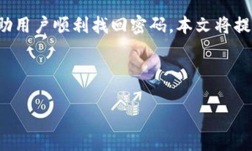 方案概述

用户在使用Tokenim或其他在线服务时，忘记密码是一个普遍存在的问题。为了帮助用户顺利找回密码，本文将提供一个详细的指南，帮助用户了解如何重置Tokenim的密码，并解答相关常见问题。



Tokenim密码找回指南：轻松重置你的Tokenim账户密码