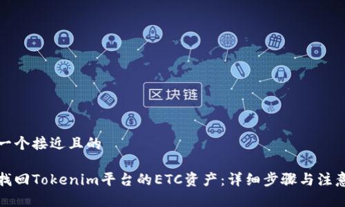 思考一个接近且的
如何找回Tokenim平台的ETC资产:详细步骤与注意事项