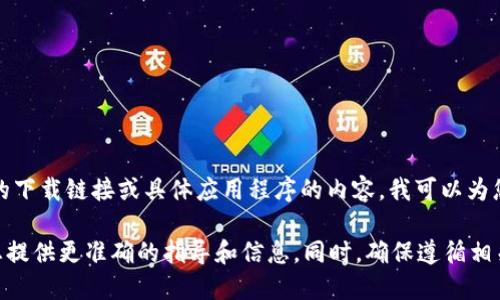 看起来您提到的“下载一个tokenim”可能指的是与某些在线服务或应用相关的内容。由于我无法提供直接的下载链接或具体应用程序的内容，我可以为您提供一些通用的建议和信息。请您具体说明您需要的内容，或是更详细的背景，这样我才能更好地帮助您。 

如果您是在寻找如何下载或使用某种工具、软件或token应用，请指出具体的软件名称和用途，以便我能为您提供更准确的指导和信息。同时，确保遵循相关的安全和隐私建议，以避免下载恶意软件。感谢！