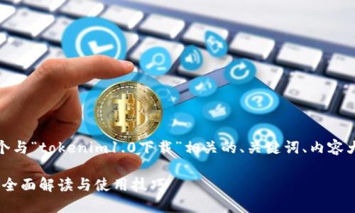 在这里，我为您创建了一个与“tokenim1.0下载”相关的、关键词、内容大纲以及问题和详细介绍。

Tokenim 1.0 下载指南：全面解读与使用技巧