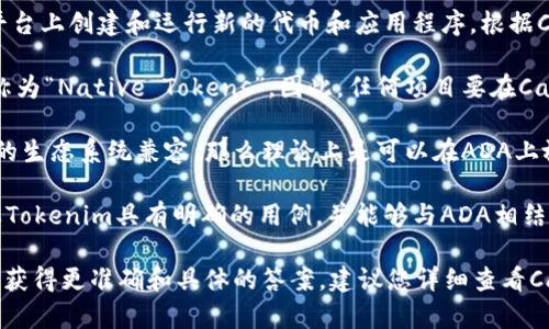 在您的问题中，您提到了“ADA”和“tokenim”。首先，ADA是指Cardano的原生代币，而Tokenim（也可能是指Token的某种实现或特定项目）可能是您想讨论的某种代币或加密资产。

在讨论是否可以将Tokenim放在ADA上时，首先需要明确以下几点：

1. **Cardano的智能合约功能**：Cardano于2021年推出了智能合约功能，因此可以在该平台上创建和运行新的代币和应用程序。根据Cardano的设计理念，您可以在此平台上构建和管理ERC相似的代币。

2. **代币标准**：Cardano上创建的代币遵循的是与以太坊上的ERC-20标准类似的机制，称为“Native Tokens”。因此，任何项目要在Cardano上运作，都需要遵循Cardano的协议和标准。

3. **兼容性**：如果Tokenim是一个符合Cardano代币标准的项目，或者它可以与Cardano的生态系统兼容，那么理论上是可以在ADA上放置Tokenim的。

4. **具体实施**：具体如何实施会涉及到Tokenim的技术架构、目标用户及其使用场景。如果Tokenim具有明确的用例，并能够与ADA相结合，就需要进行适当的技术整合和市场推广。

综上所述，ADA上是否可以放置Tokenim取决于Tokenim的设计和Cardano的平台支持。为了获得更准确和具体的答案，建议您详细查看Cardano的官方文档和Tokenim的具体规格。如果您有任何进一步的具体问题，欢迎随时询问！