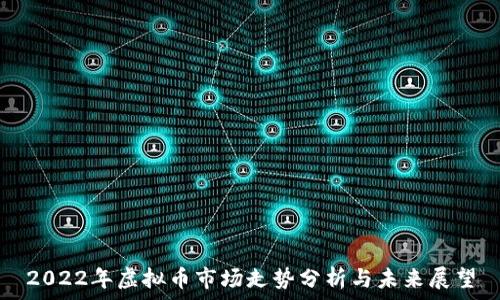  
2022年虚拟币市场走势分析与未来展望