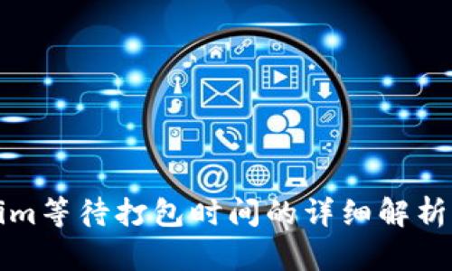 Tokenim等待打包时间的详细解析与指南